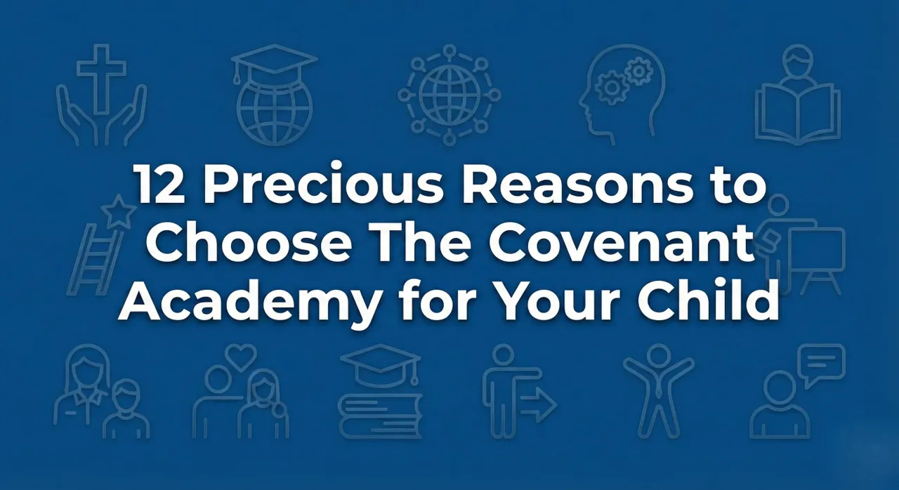 12 Precious Reasons to Choose The Covenant Academy for Your Child